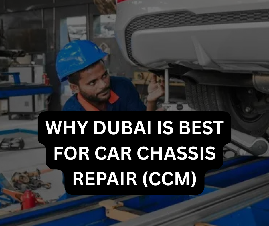 why dubai is best for car chassis repair (ccm)